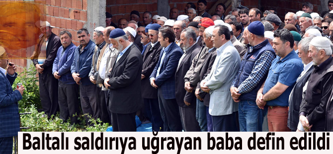 Baltalı saldırıya uğrayan baba defin edildi