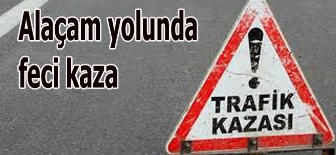 Alaçam yolunda feci kaza