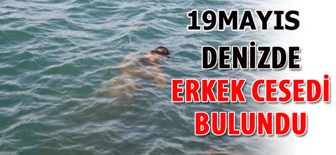 19 Mayıs'da Denizde erkek cesedi bulundu