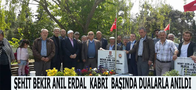 ŞEHİT BEKİR ANIL ERDAL  KABRİ  BAŞINDA DUALARLA ANILDI