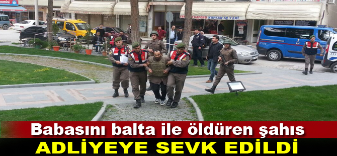 Babasını öldüren şahıs adliyeye sevk edildi