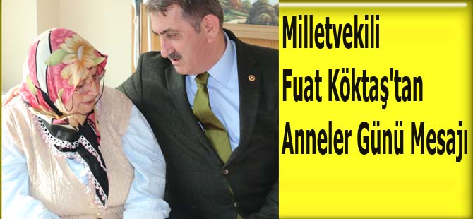 Milletvekili Fuat Köktaş'tan Anneler Günü Mesajı