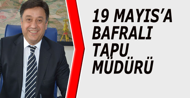 19 MAYIS’A BAFRALI TAPU MÜDÜRÜ