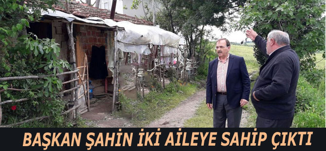 Başkan Şahin, mağdur iki aileye sahip çıktı