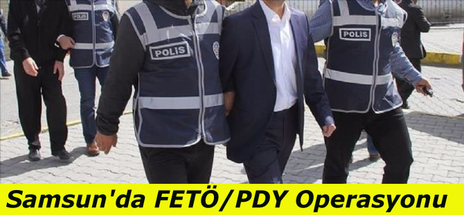 Samsun'da FETÖ/PDY Operasyonu