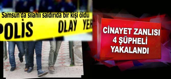 CİNAYETLE İLGİLİ 4 ŞÜPHELİ YAKALANDI