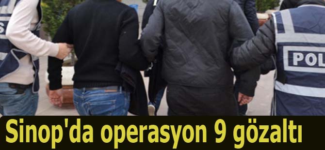 Sinop'da operasyon 9 gözaltı