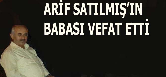 Arif Satılmış'ın baba acısı