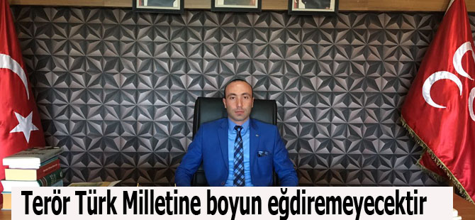 Terör Türk Milletine boyun eğdirmeyecektir