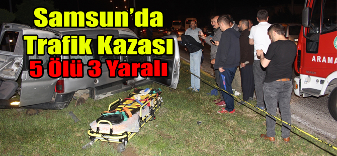 Samsun'da Trafik Kazası: 5 Ölü 3 Yaralı