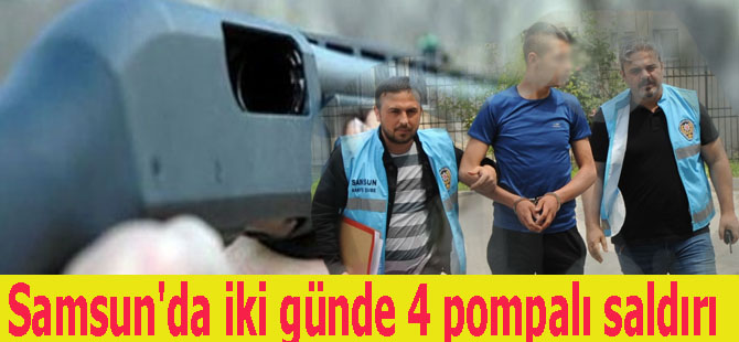 Samsun'da iki günde 4 pompalı saldırı