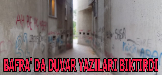 BAFRA' DA DUVAR YAZILARI BIKTIRDI