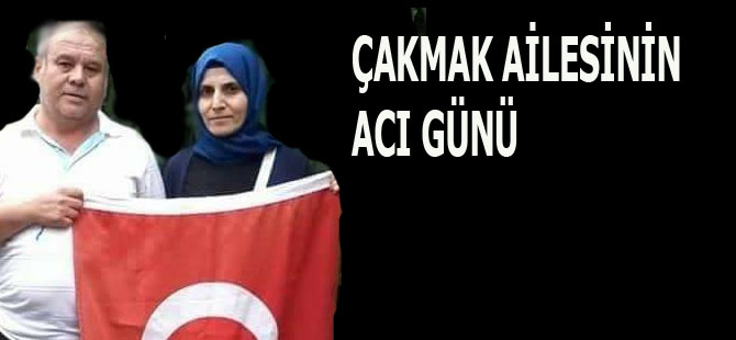 Çakmak ailesinin acı günü