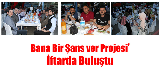 ‘Bana Bir Şans ver Projesi’ iftar yemeğinde buluştu