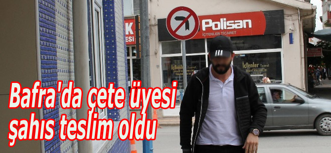 Bafra'da çete üyesi şahıs teslim oldu