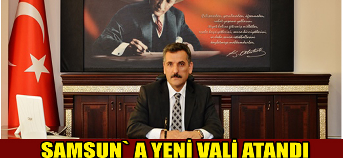 Samsun`a yeni vali