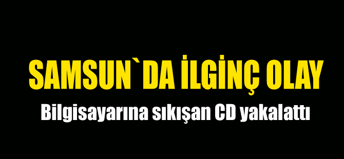 Bilgisayarına sıkışan "Gülen CD"si yakalattı