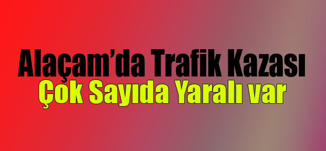 Alaçam'da Trafik Kazası,Çok Sayıda yaralı var