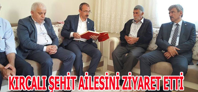 KIRCALI ŞEHİT AİLESİNİ ZİYARET ETTİ