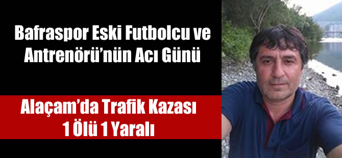 Bafraspor Eski Futbolcu ve Antrenörünün babası kazada can verdi