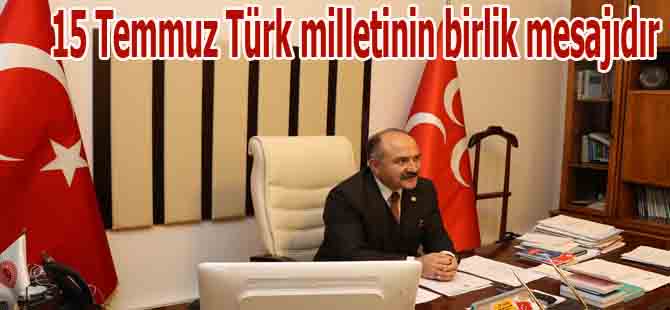 15 Temmuz Türk milletinin birlik mesajıdır