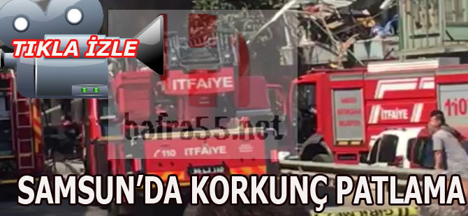 Samsun Gülsan Sanayi sitesinde feci patlama