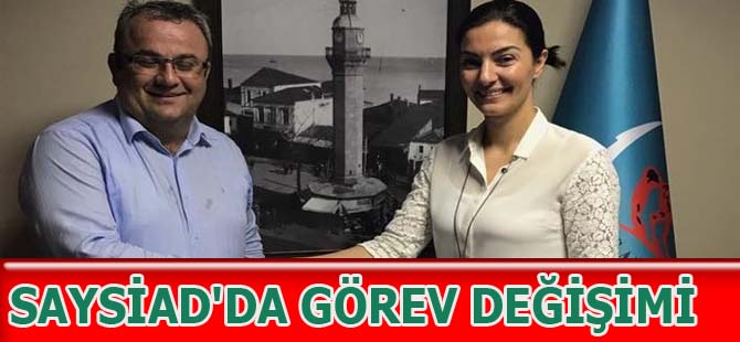 SAYSİAD'DA GÖREV DEĞİŞİMİ