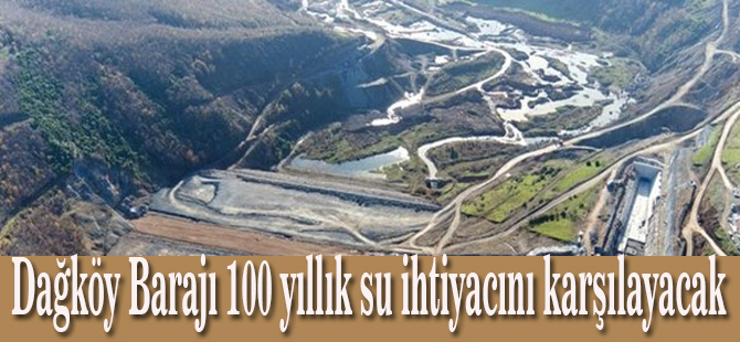Dağköy Barajı 100 yıllık su ihtiyacını karşılayacak