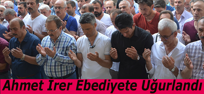 Ahmet İrer Ebediyete Uğurlandı