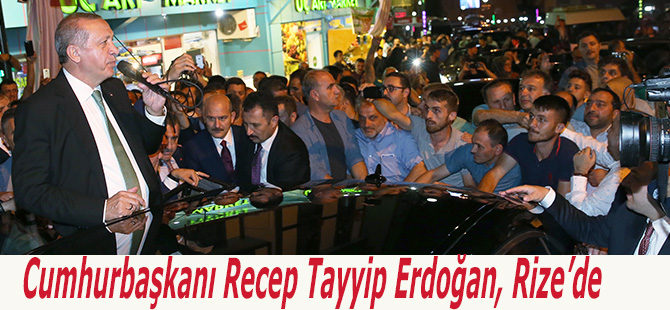 Cumhurbaşkanı Recep Tayyip Erdoğan,Rize'de