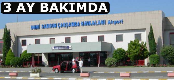 Samsun Çarşamba Havalimanı 3 ay kapalı kalacak