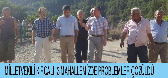 MİLLETVEKİLİ KIRCALI: 3 MAHALLEMİZDE PROBLEMLER ÇÖZÜLDÜ