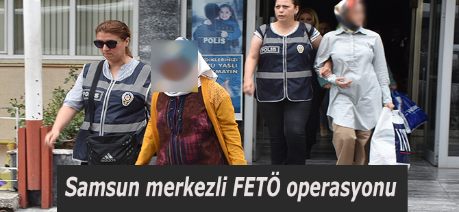 Samsun merkezli FETÖ operasyonu