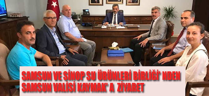 SAMSUN VE SİNOP SU ÜRÜNLERİ BİRLİĞİ' NDEN SAMSUN VALİSİ KAYMAK' A  ZİYARET