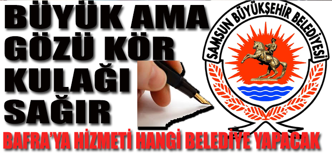 Bafra’ya hizmeti hangi BELEDİYE yapacak?