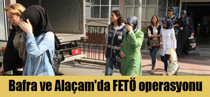 Bafra ve Alaçam'da FETÖ operasyonu