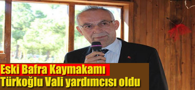 Türkoğlu Vali yardımcısı oldu