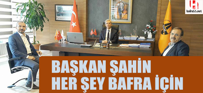 BAŞKAN ŞAHİN HER ŞEY BAFRA İÇİN