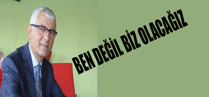 RIZVAN AKSOY: BEN DEĞİL BİZ OLACAĞIZ