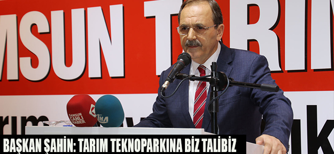 BAŞKAN ŞAHİN: TARIM TEKNOPARKINA BİZ TALİBİZ