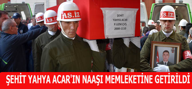 ŞEHİT YAHYA ACAR'IN NAAŞI MEMLEKETİNE GETİRİLDİ