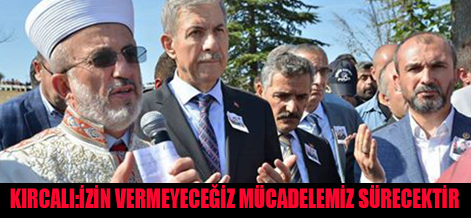 MİLLETVEKİLİ KIRCALI: “İZİN VERMEYECEĞİZ MÜCADELEMİZ SÜRECEKTİR”