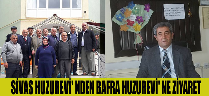 SİVAS HUZUREVİ' NDEN BAFRA HUZUREVİ' NE ZİYARET