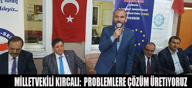 MİLLETVEKİLİ KIRCALI:  PROBLEMLERE ÇÖZÜM ÜRETiYORUZ