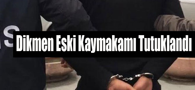 Dikmen Eski Kaymakamı Tutuklandı