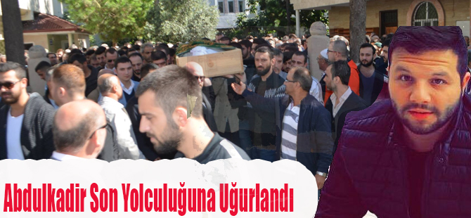 Abdulkadir Son Yolculuğuna Uğurlandı