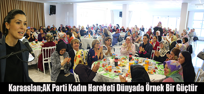 Karaaslan;AK Parti Kadın Hareketi Dünyada Örnek Bir Güçtür