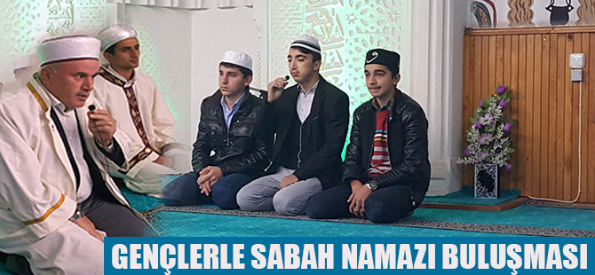 GENÇLERLE SABAH NAMAZI BULUŞMASI