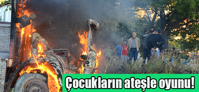 Çocukların ateşle oyunu!