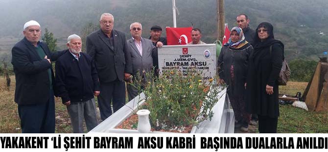 YAKAKENT ‘Lİ ŞEHİT BAYRAM  AKSU KABRİ  BAŞINDA DUALARLA ANILDI